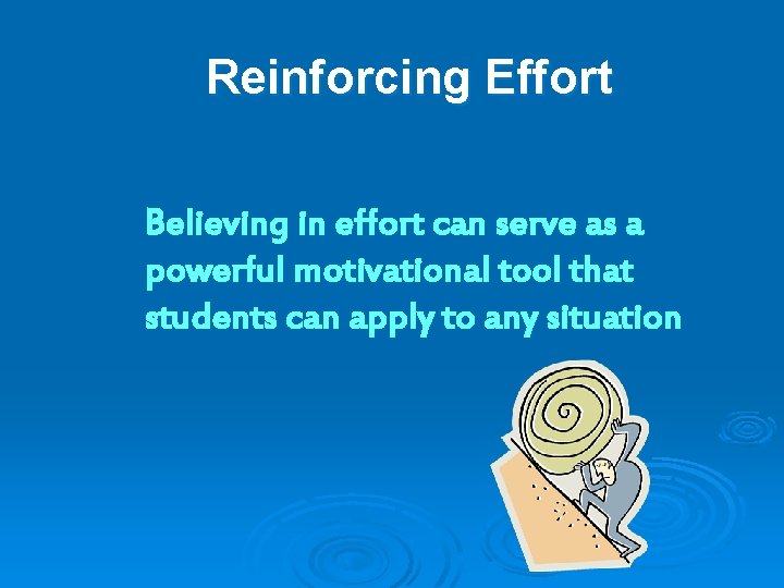 Reinforcing Effort Believing in effort can serve as a powerful motivational tool that students