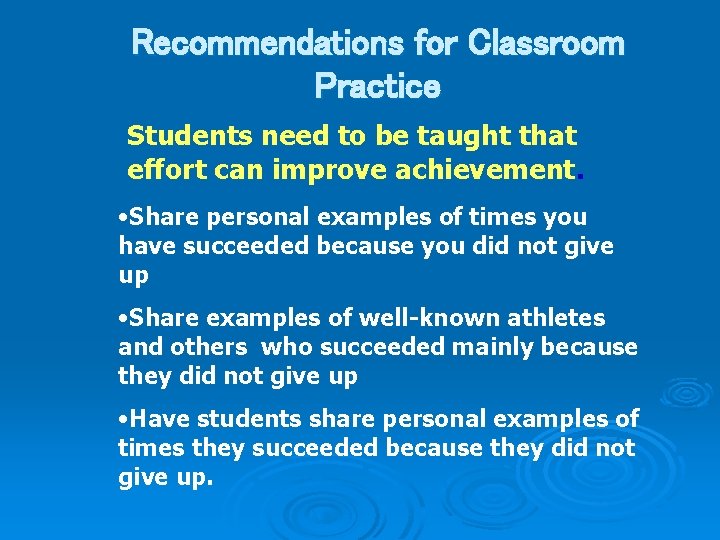 Recommendations for Classroom Practice Students need to be taught that effort can improve achievement.