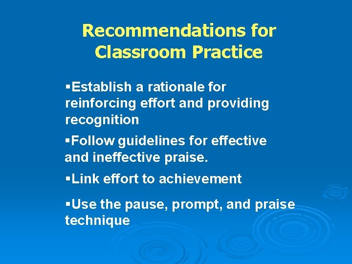 Recommendations for Classroom Practice §Establish a rationale for reinforcing effort and providing recognition §Follow