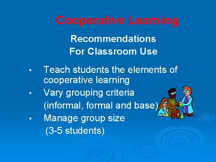 Cooperative Learning Recommendations For Classroom Use • • • Teach students the elements of