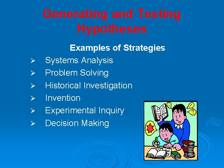 Generating and Testing Hypotheses Ø Ø Ø Examples of Strategies Systems Analysis Problem Solving