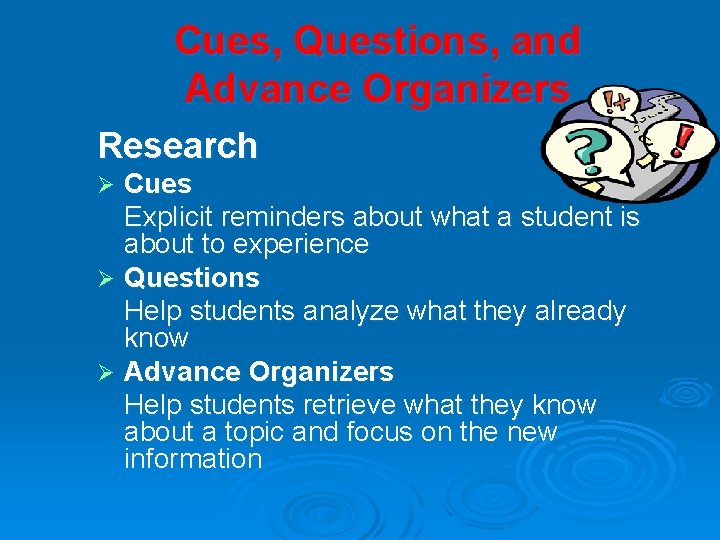 Cues, Questions, and Advance Organizers Research Cues Explicit reminders about what a student is