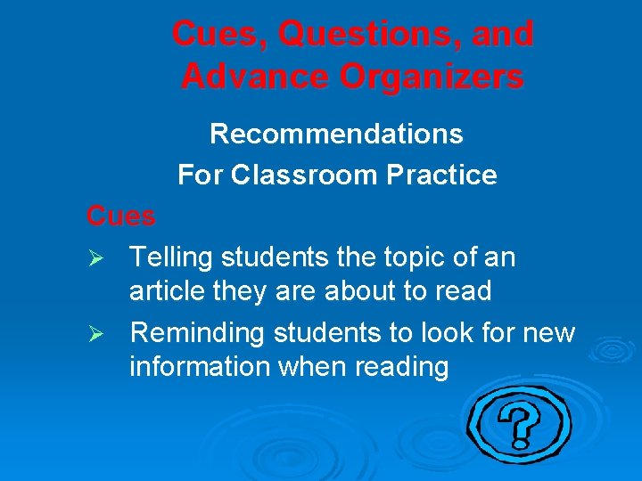 Cues, Questions, and Advance Organizers Recommendations For Classroom Practice Cues Ø Telling students the