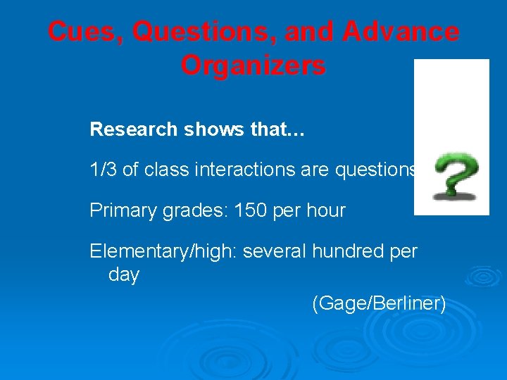 Cues, Questions, and Advance Organizers Research shows that… 1/3 of class interactions are questions
