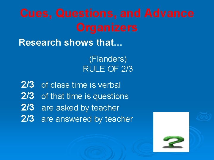 Cues, Questions, and Advance Organizers Research shows that… (Flanders) RULE OF 2/3 2/3 2/3