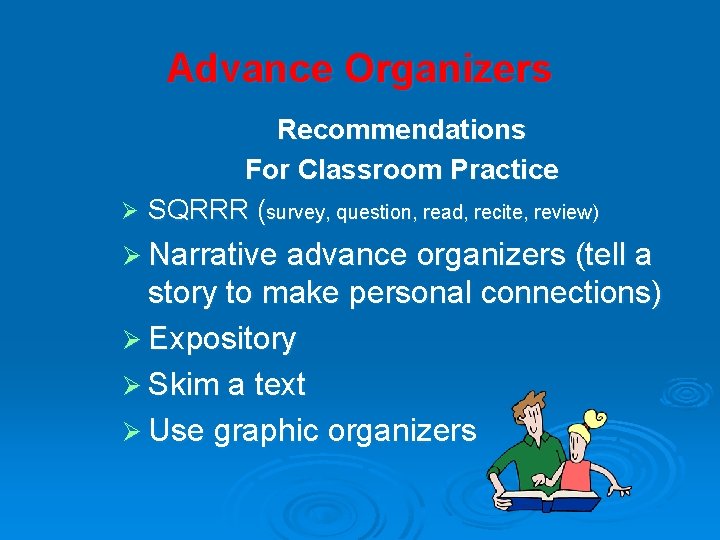 Advance Organizers Recommendations For Classroom Practice Ø SQRRR (survey, question, read, recite, review) Ø