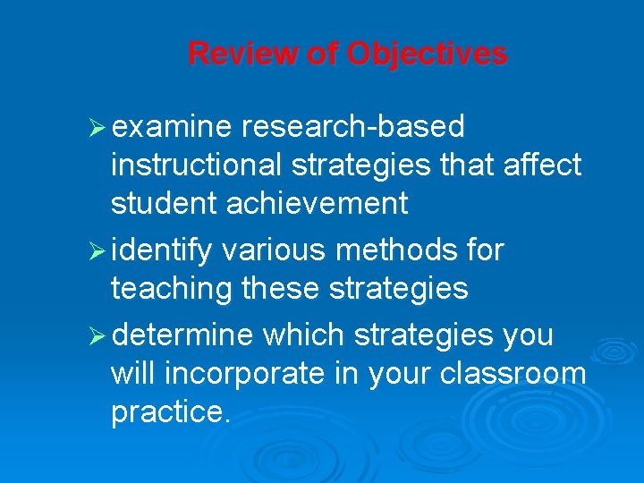 Review of Objectives Ø examine research-based instructional strategies that affect student achievement Ø identify