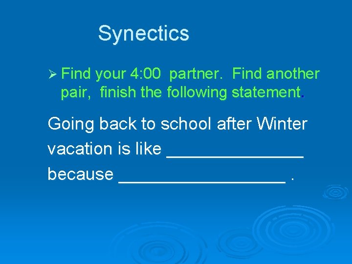 Synectics Ø Find your 4: 00 partner. Find another pair, finish the following statement.