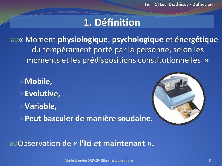 IV. 1) Les Diathèses - Définition 1. Définition « Moment physiologique, psychologique et énergétique