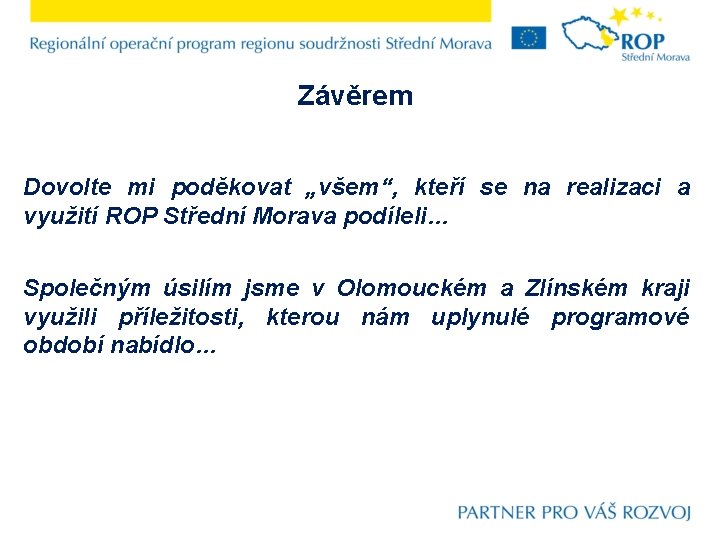 Závěrem Dovolte mi poděkovat „všem“, kteří se na realizaci a využití ROP Střední Morava