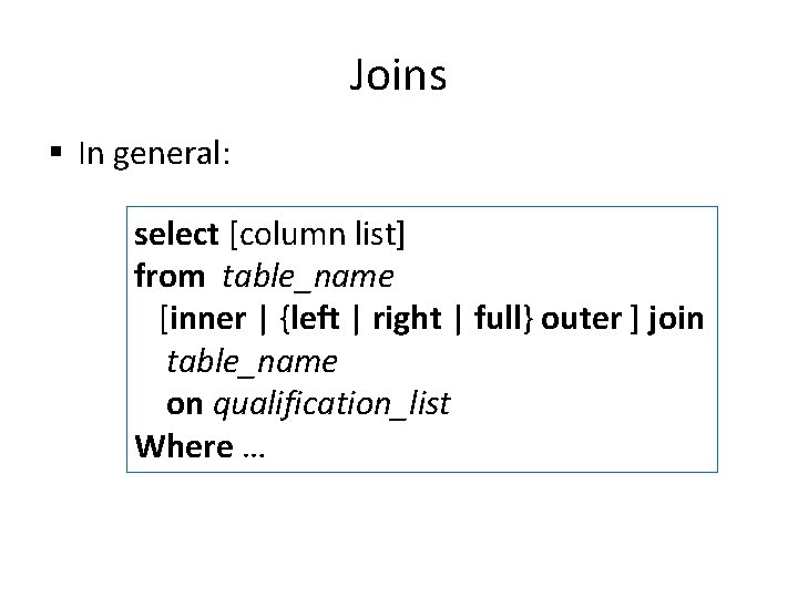 Joins § In general: select [column list] from table_name [inner | {left | right
