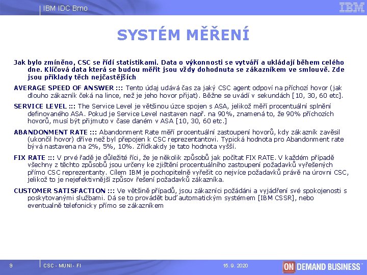 IBM IDC Brno SYSTÉM MĚŘENÍ Jak bylo zmíněno, CSC se řídí statistikami. Data o