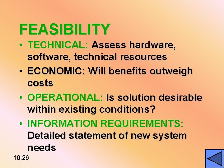 FEASIBILITY • TECHNICAL: Assess hardware, software, technical resources • ECONOMIC: Will benefits outweigh costs