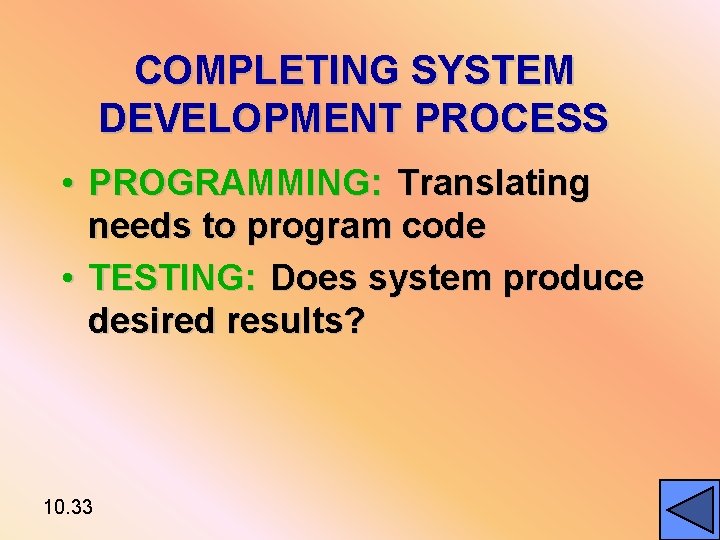 COMPLETING SYSTEM DEVELOPMENT PROCESS • PROGRAMMING: Translating needs to program code • TESTING: Does