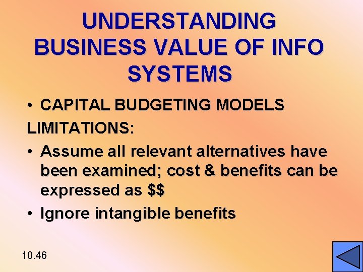 UNDERSTANDING BUSINESS VALUE OF INFO SYSTEMS • CAPITAL BUDGETING MODELS LIMITATIONS: • Assume all