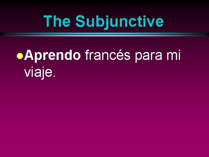 The Subjunctive l. Aprendo viaje. francés para mi 