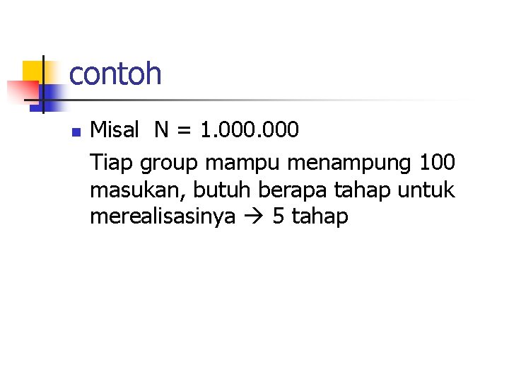 contoh n Misal N = 1. 000 Tiap group mampu menampung 100 masukan, butuh