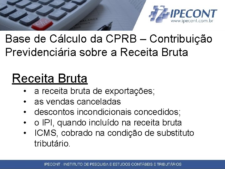 Base de Cálculo da CPRB – Contribuição Previdenciária sobre a Receita Bruta • •