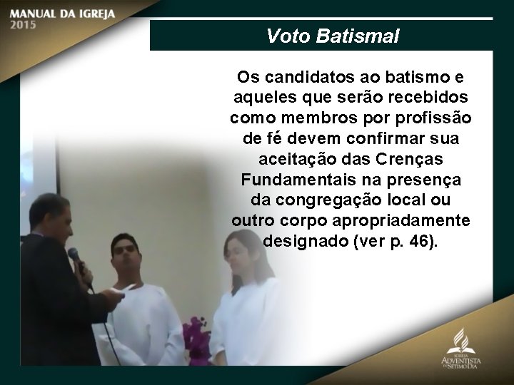 Voto Batismal Os candidatos ao batismo e aqueles que serão recebidos como membros por