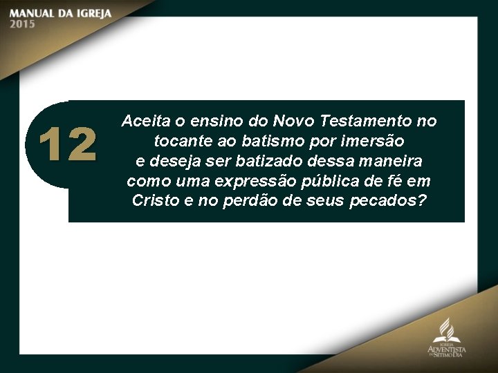 12 Aceita o ensino do Novo Testamento no tocante ao batismo por imersão e