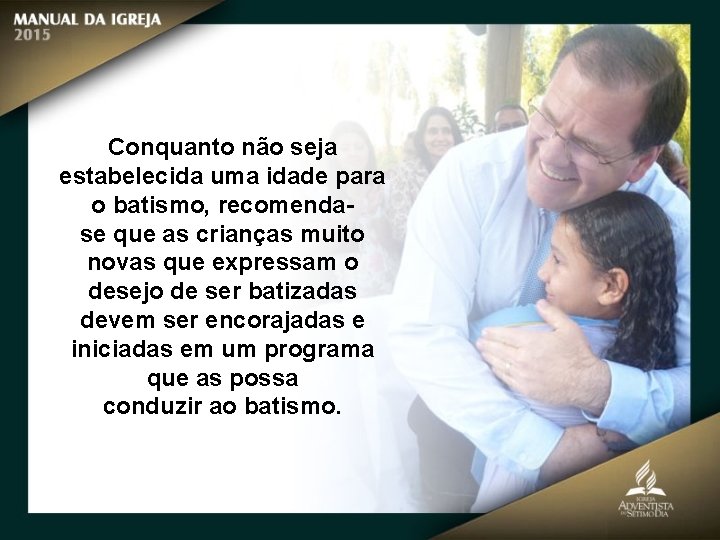 Conquanto não seja estabelecida uma idade para o batismo, recomendase que as crianças muito