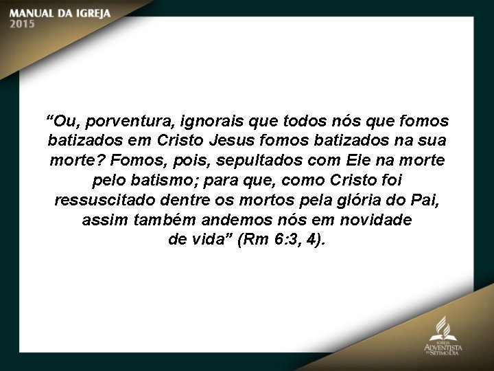 “Ou, porventura, ignorais que todos nós que fomos batizados em Cristo Jesus fomos batizados