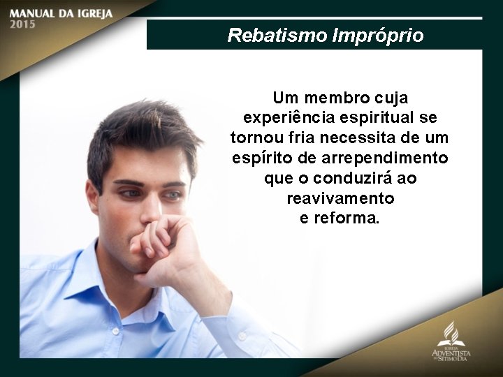 Rebatismo Impróprio Um membro cuja experiência espiritual se tornou fria necessita de um espírito