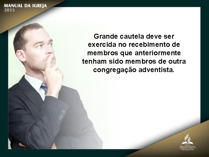 Grande cautela deve ser exercida no recebimento de membros que anteriormente tenham sido membros