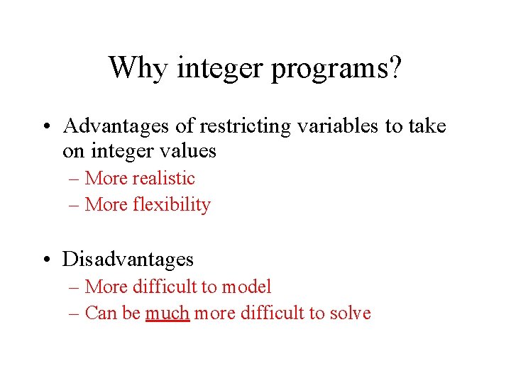 Why integer programs? • Advantages of restricting variables to take on integer values –