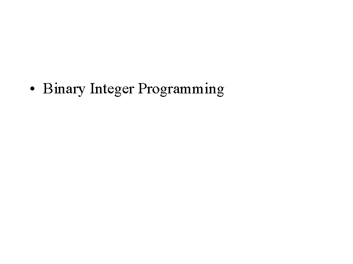  • Binary Integer Programming 