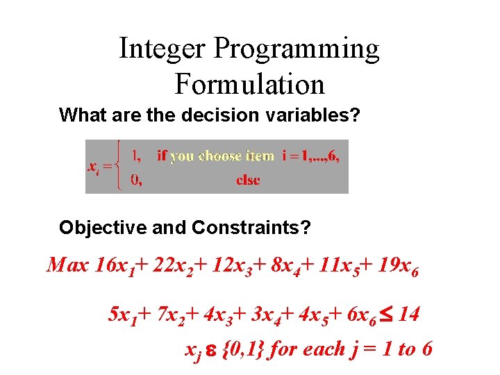 Integer Programming Formulation What are the decision variables? Objective and Constraints? Max 16 x