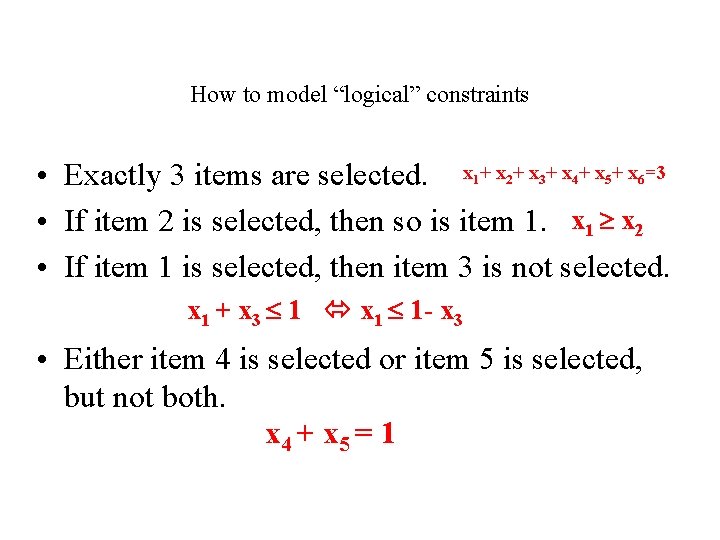 How to model “logical” constraints • Exactly 3 items are selected. x 1+ x