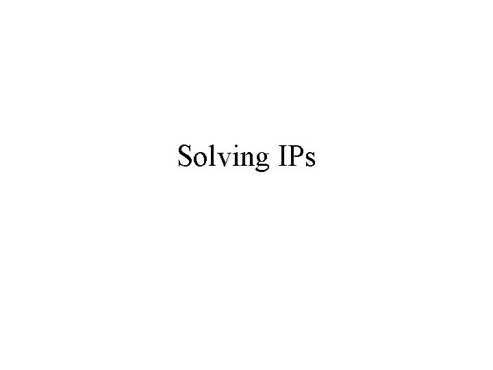 Solving IPs 