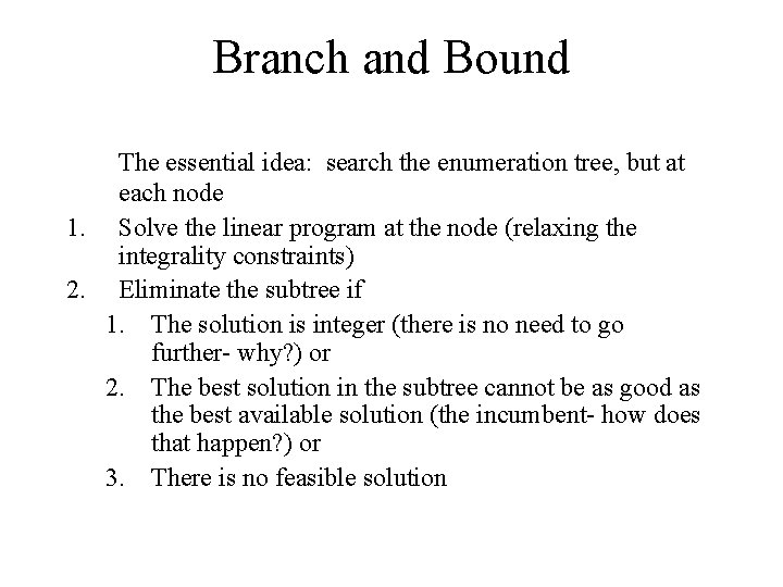 Branch and Bound The essential idea: search the enumeration tree, but at each node