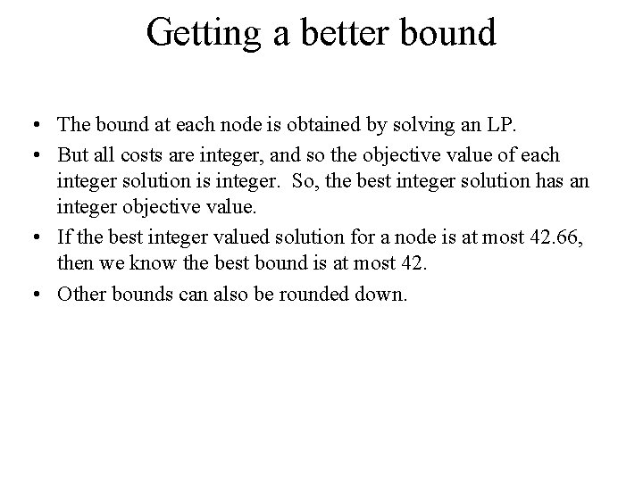 Getting a better bound • The bound at each node is obtained by solving