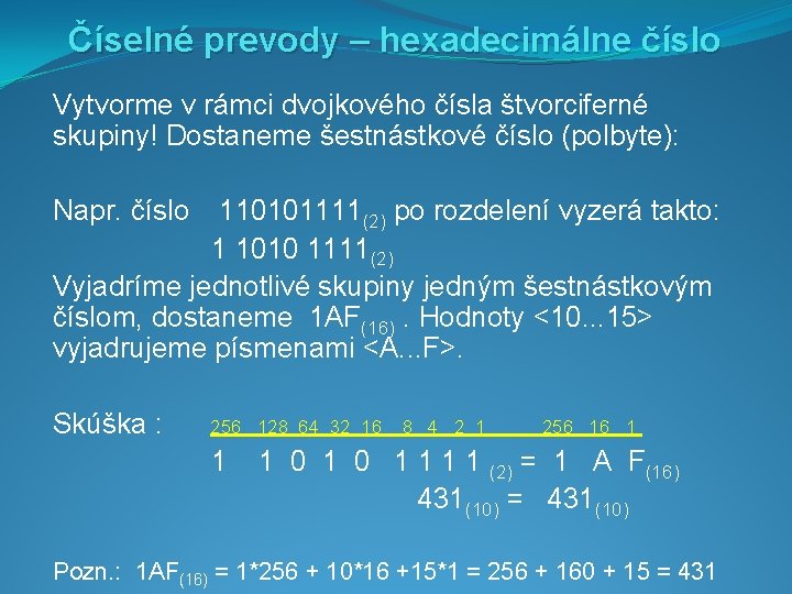 Číselné prevody – hexadecimálne číslo Vytvorme v rámci dvojkového čísla štvorciferné skupiny! Dostaneme šestnástkové