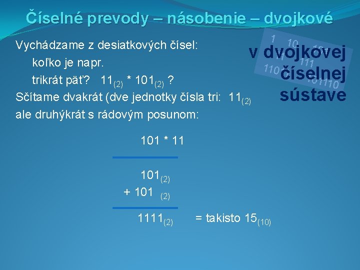 Číselné prevody – násobenie – dvojkové Vychádzame z desiatkových čísel: v koľko je napr.