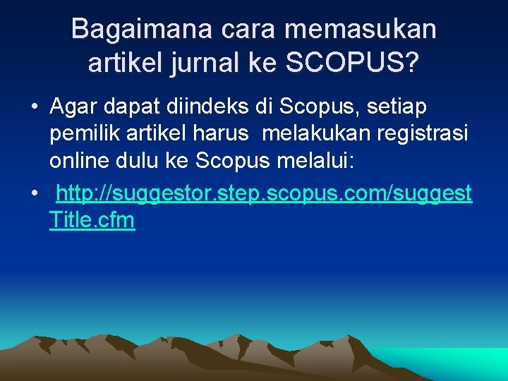 Bagaimana cara memasukan artikel jurnal ke SCOPUS? • Agar dapat diindeks di Scopus, setiap