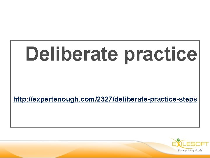 Deliberate practice http: //expertenough. com/2327/deliberate-practice-steps 