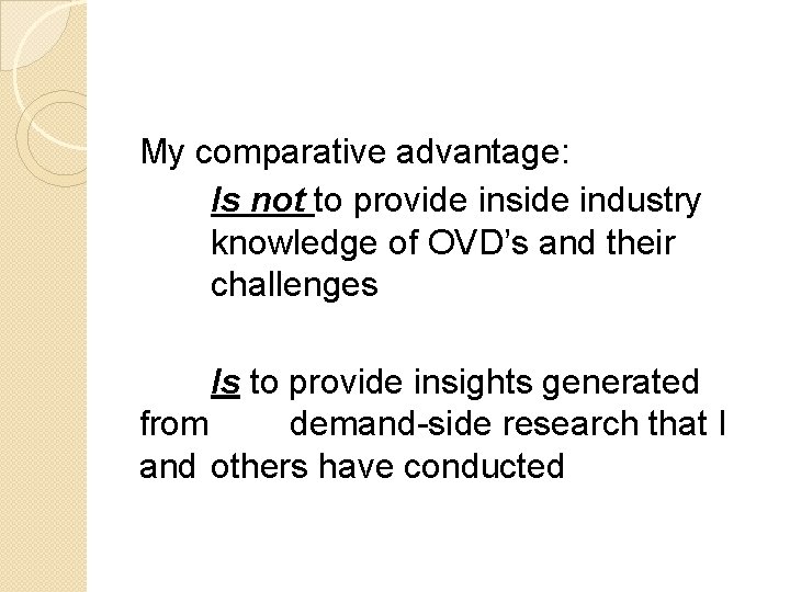 My comparative advantage: Is not to provide inside industry knowledge of OVD’s and their