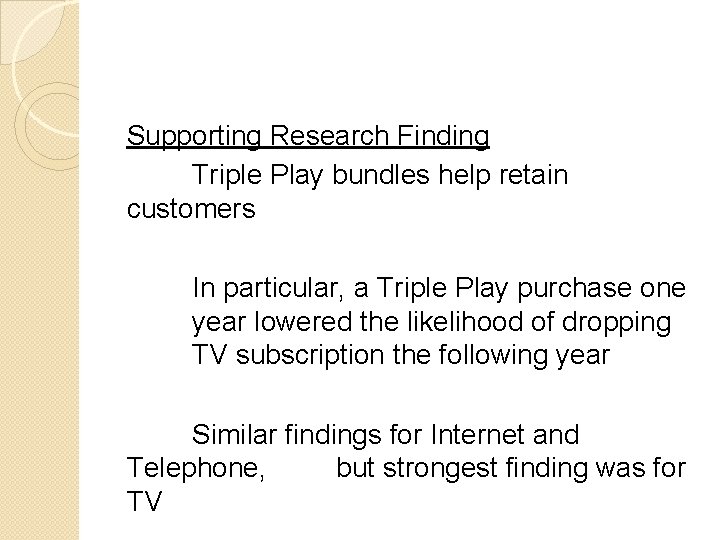 Supporting Research Finding Triple Play bundles help retain customers In particular, a Triple Play