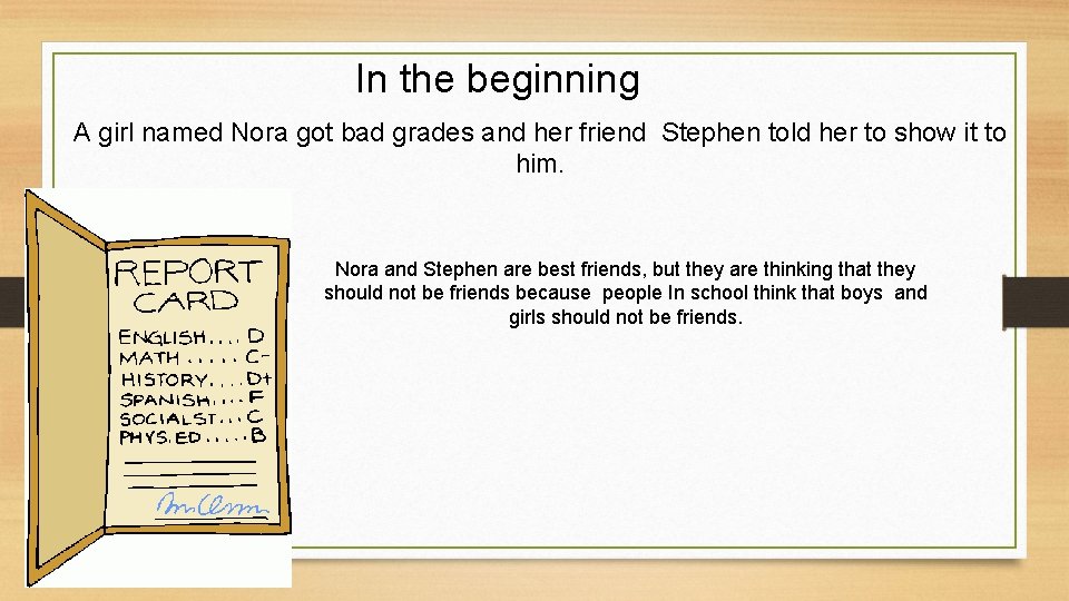 In the beginning A girl named Nora got bad grades and her friend Stephen