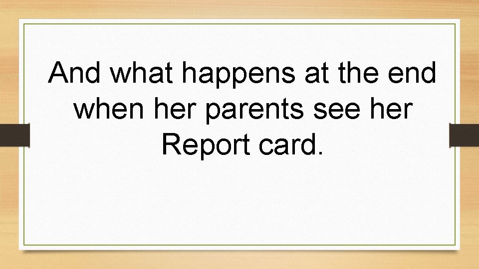 And what happens at the end when her parents see her Report card. 