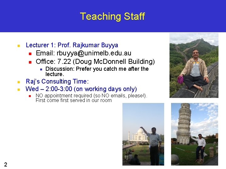 Teaching Staff n Lecturer 1: Prof. Rajkumar Buyya n n Email: rbuyya@unimelb. edu. au