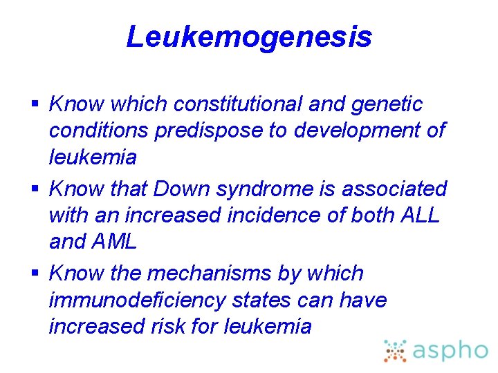Leukemogenesis § Know which constitutional and genetic conditions predispose to development of leukemia §
