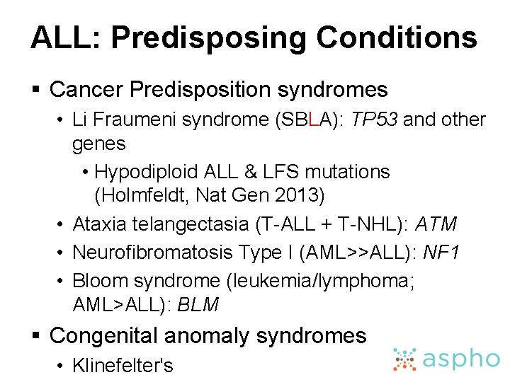 ALL: Predisposing Conditions § Cancer Predisposition syndromes • Li Fraumeni syndrome (SBLA): TP 53