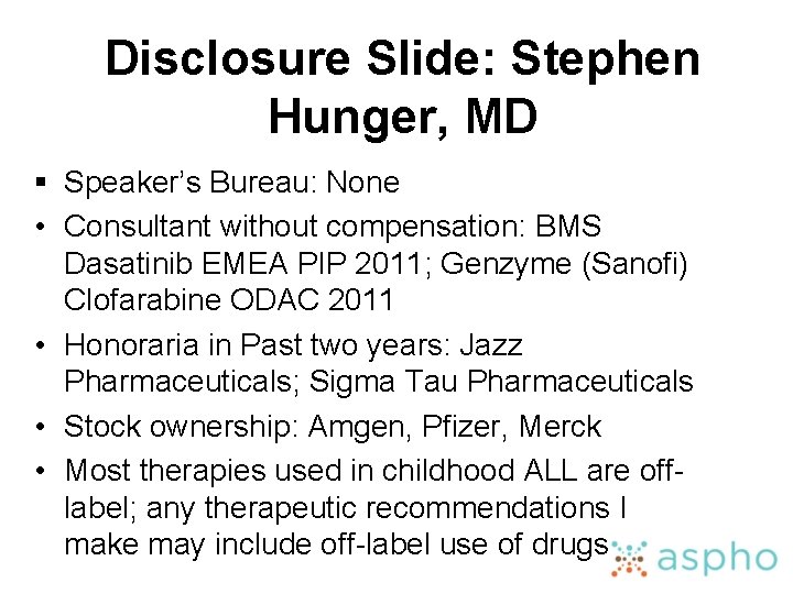 Disclosure Slide: Stephen Hunger, MD § Speaker’s Bureau: None • Consultant without compensation: BMS