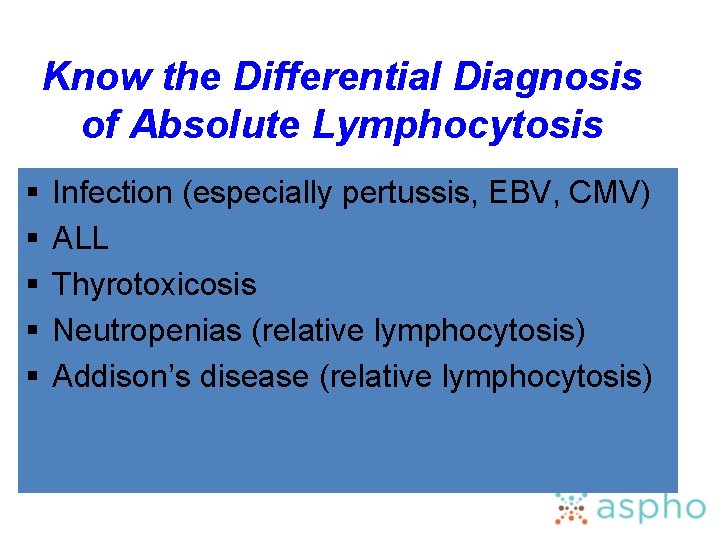 Know the Differential Diagnosis of Absolute Lymphocytosis § § § Infection (especially pertussis, EBV,