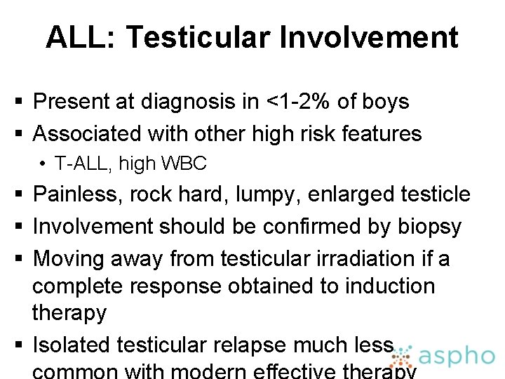 ALL: Testicular Involvement § Present at diagnosis in <1 -2% of boys § Associated