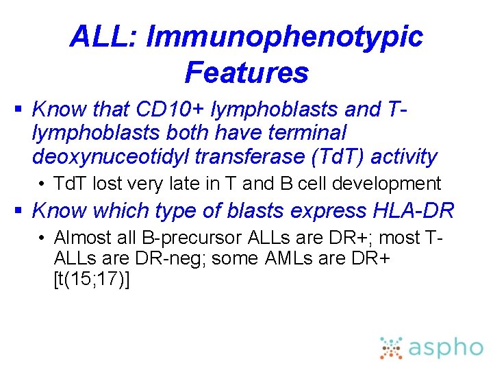 ALL: Immunophenotypic Features § Know that CD 10+ lymphoblasts and Tlymphoblasts both have terminal